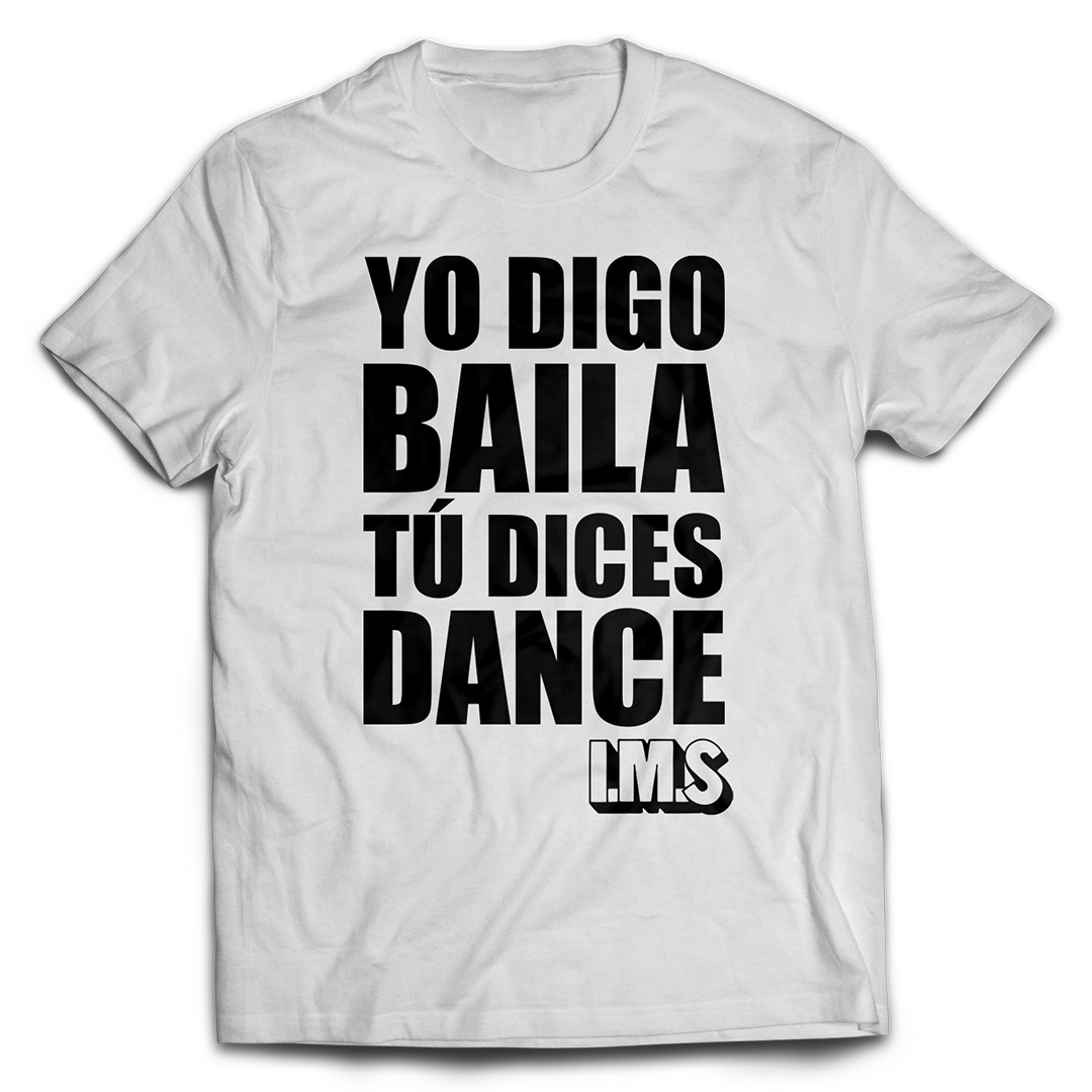 "YO DIGO BAILA, TÚ DICES DANCE" T-Shirt Blanca